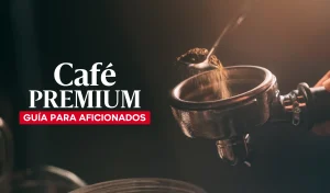 Café premium, guía para aficionados